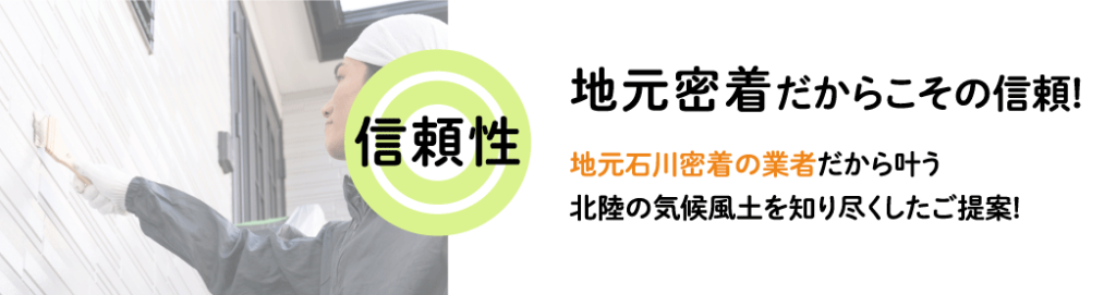 地元密着だからこその信頼! 地元石川密着の業者だから叶う 北陸の気候風土を知り尽くしたご提案!
