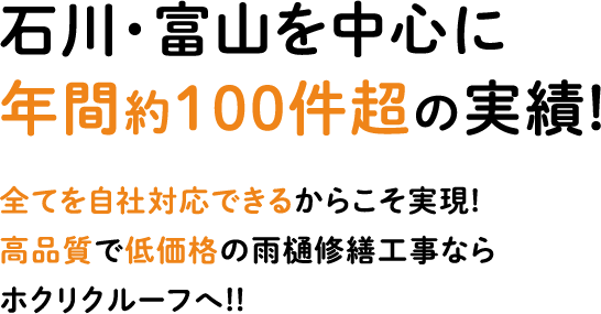 石川・富山を中心に 年間約100件超の実績! 全てを自社対応できるからこそ実現! 高品質で低価格の雨樋修繕工事なら ホクリクルーフへ!!